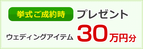 挙式ご成約時ウェディングアイテム30万円分プレゼント
