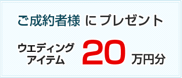 ご成約者様にウエディングアイテム20万円分プレゼント