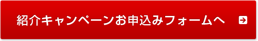 紹介キャンペーンお申し込みフォームへ