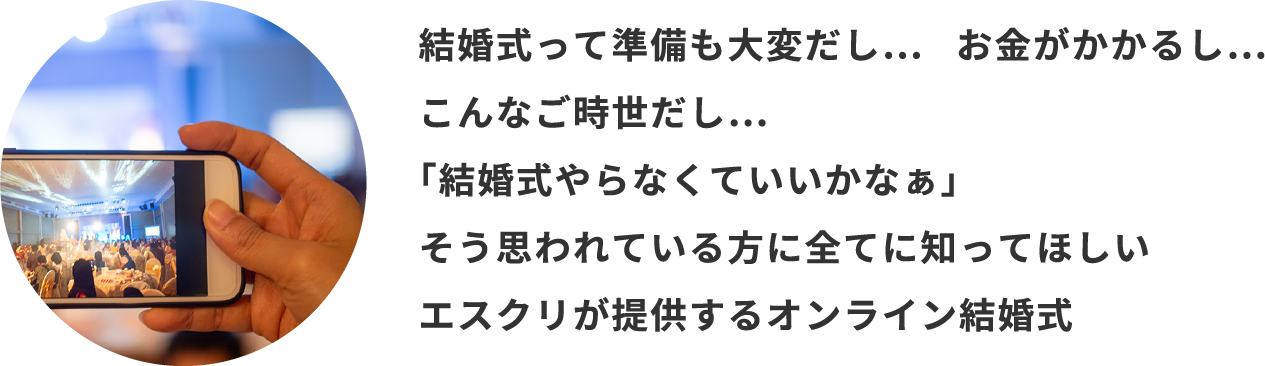 結婚式って準備も大変だし… お金がかかるし…こんなご時世だし…「結婚式やらなくていいかなぁ」そう思われている方に全てに知ってほしいエスクリが提供するオンライン結婚式